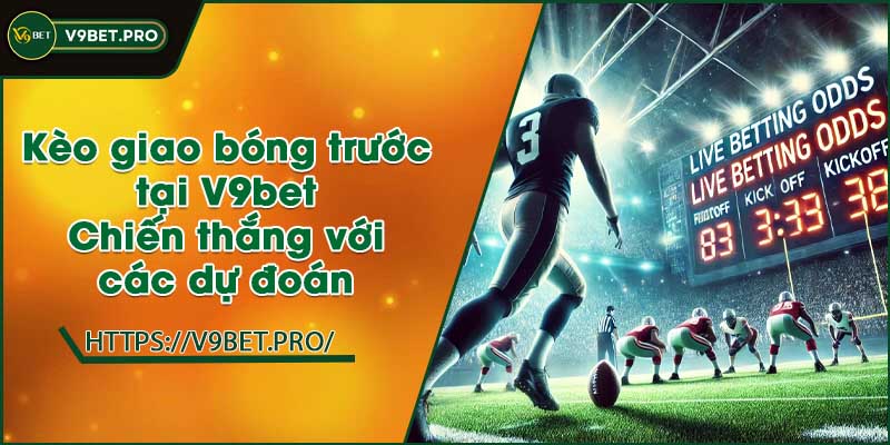 Kèo giao bóng trước tại V9bet | Chiến thắng với các d?đoán