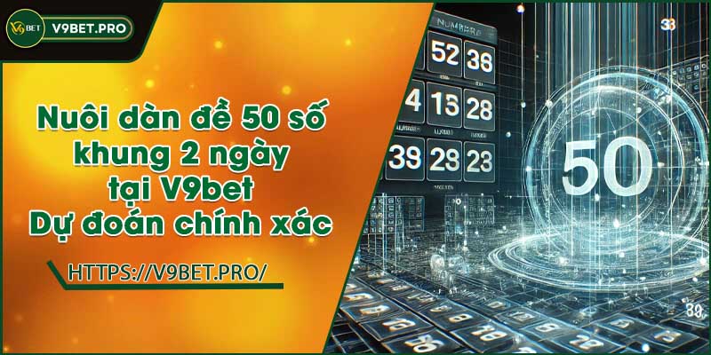 Nuôi dàn đ?50 s?khung 2 ngày tại V9bet | D?đoán chính xác